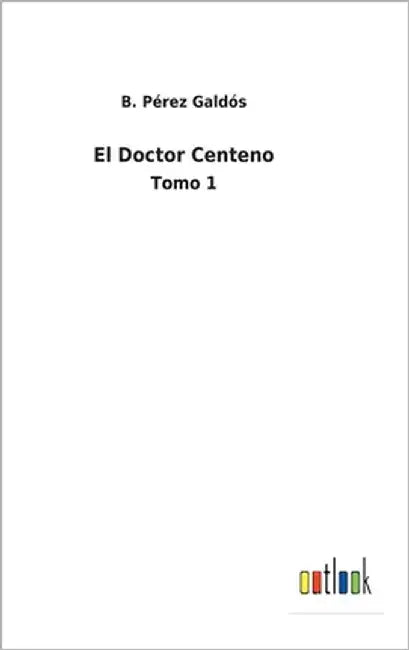 El Doctor Centeno: Tomo 1 by Galdós, B. Pérez