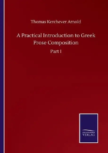 A Practical Introduction to Greek Prose Composition: Part I by Thomas Kerchever Arnold