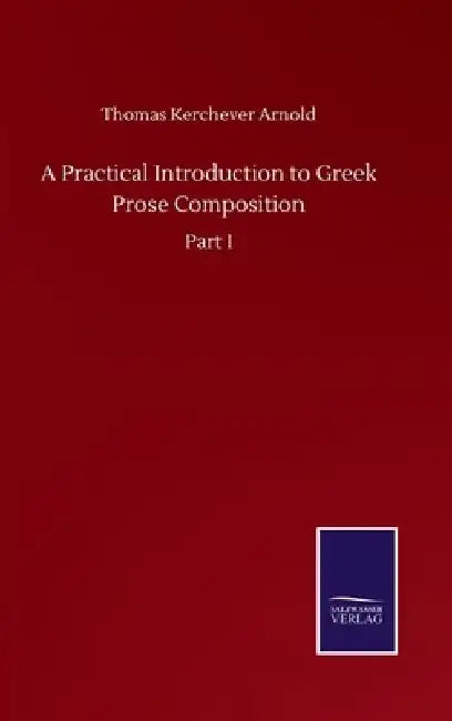 A Practical Introduction to Greek Prose Composition: Part I by Thomas Kerchever Arnold