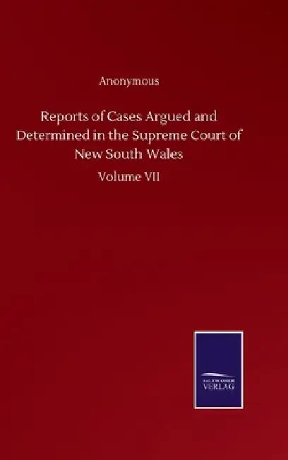 Reports of Cases Argued and Determined in the Supreme Court of New South Wales: Volume VII by Anonymous