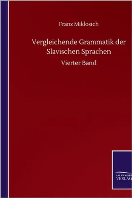 Vergleichende Grammatik der Slavischen Sprachen: Vierter Band by Miklosich, Franz