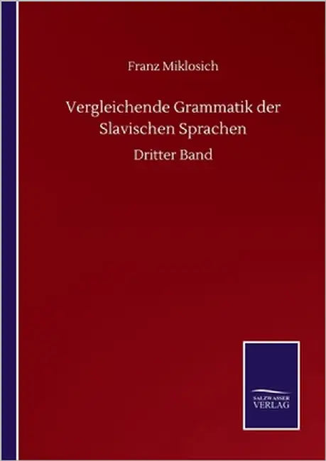 Vergleichende Grammatik der Slavischen Sprachen: Dritter Band by Miklosich, Franz