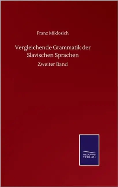 Vergleichende Grammatik der Slavischen Sprachen: Zweiter Band by Miklosich, Franz