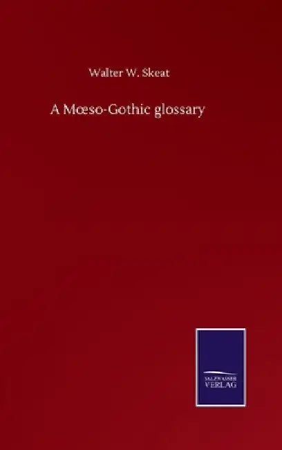 A Moeso-Gothic glossary by Walter W. Skeat