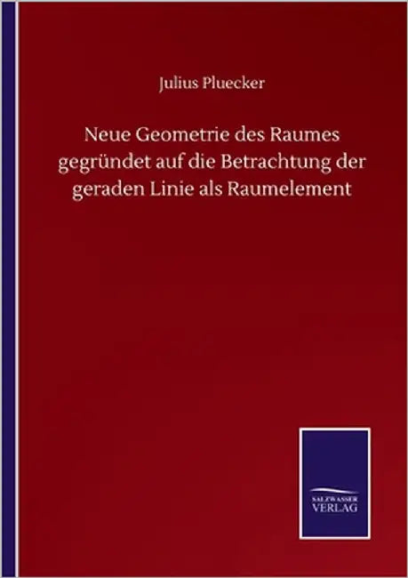 Neue Geometrie des Raumes gegründet auf die Betrachtung der geraden Linie als Raumelement by Pluecker, Julius