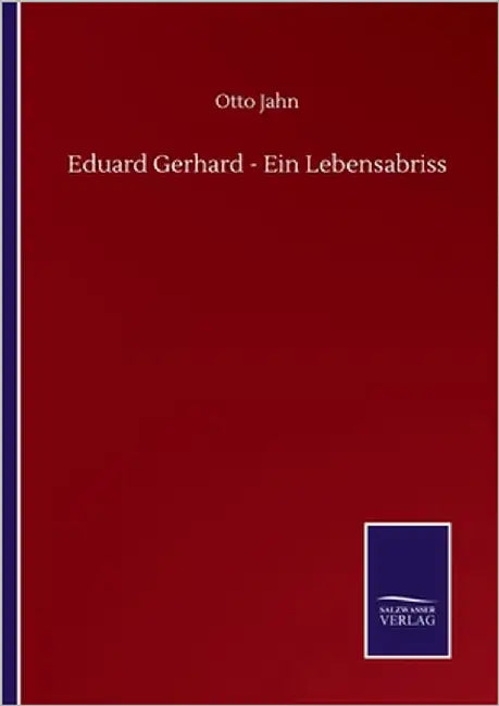 Eduard Gerhard - Ein Lebensabriss by Jahn, Otto