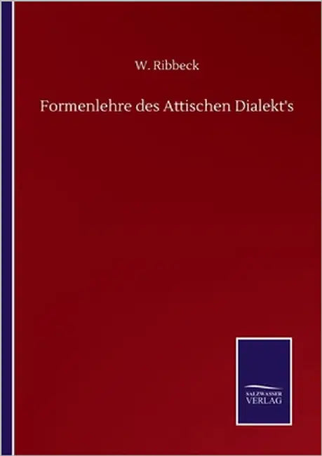 Formenlehre des Attischen Dialekt's by Ribbeck, W.