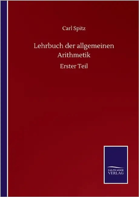 Lehrbuch der allgemeinen Arithmetik: Erster Teil by Spitz, Carl