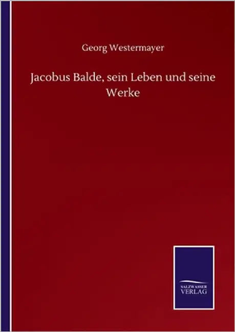 Jacobus Balde, sein Leben und seine Werke by Westermayer, Georg