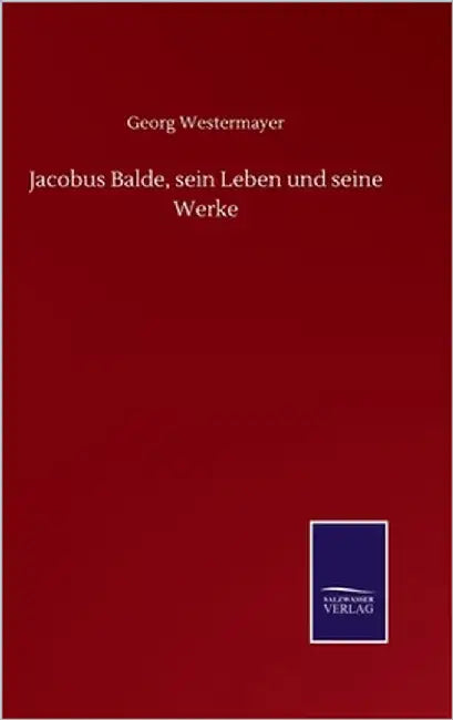 Jacobus Balde, sein Leben und seine Werke by Westermayer, Georg