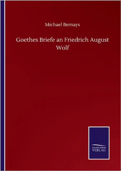 Goethes Briefe an Friedrich August Wolf by Bernays, Michael