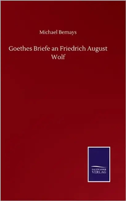 Goethes Briefe an Friedrich August Wolf by Bernays, Michael