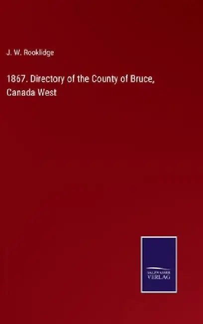 1867. Directory of the County of Bruce, Canada West by J. W. Rooklidge