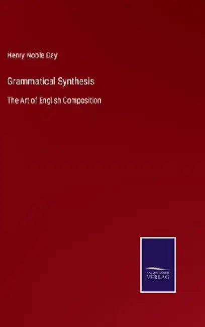 Grammatical Synthesis: The Art of English Composition by Henry Noble Day