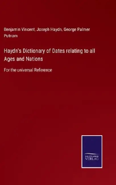 Haydn's Dictionary of Dates relating to all Ages and Nations: For the universal Reference by Benjamin Vincent