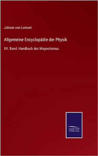 Allgemeine Encyclopädie der Physik: XV. Band. Handbuch des Magnetismus. by Von Lamont, Johann