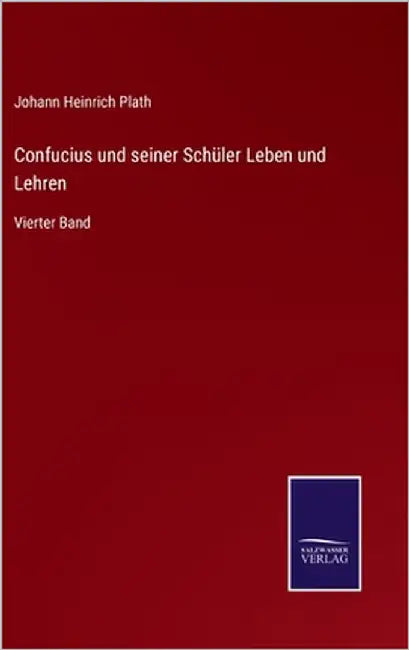 Confucius und seiner Schüler Leben und Lehren: Vierter Band by Plath, Johann Heinrich