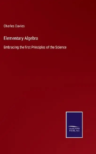 Elementary Algebra: Embracing the first Principles of the Science by Charles Davies