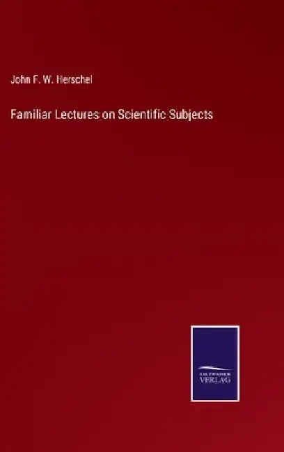 Familiar Lectures on Scientific Subjects by John Frederick William Herschel