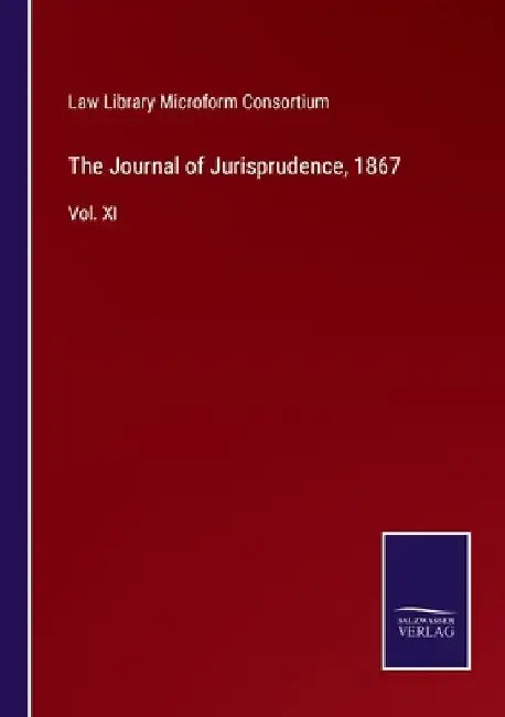 The Journal of Jurisprudence, 1867: Vol. XI by Law Library Microform Consortium
