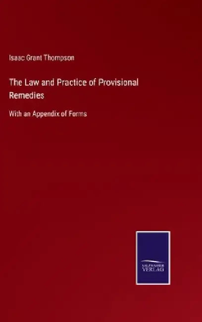 The Law and Practice of Provisional Remedies: With an Appendix of Forms by Isaac Grant Thompson