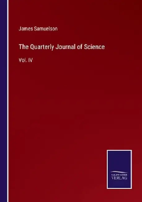 The Quarterly Journal of Science: Vol. IV by James Samuelson