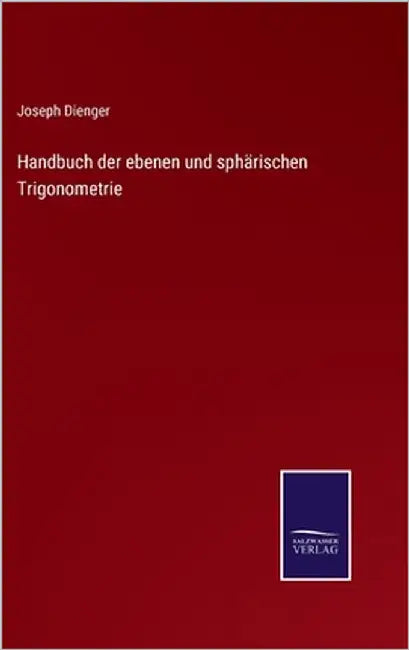 Handbuch der ebenen und sphärischen Trigonometrie by Dienger, Joseph
