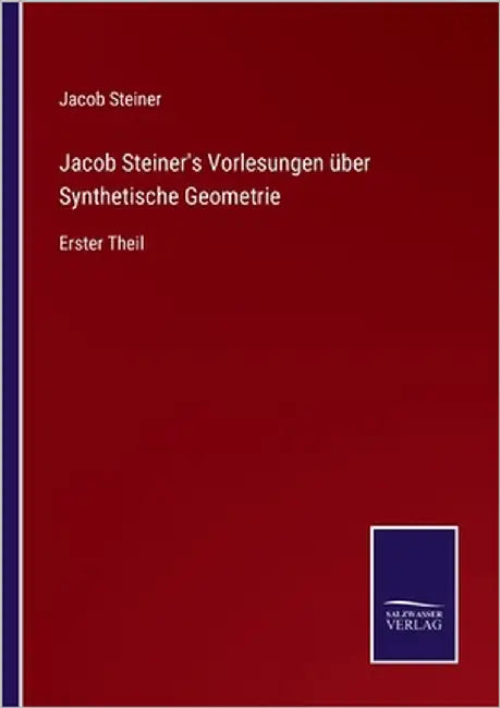 Jacob Steiner's Vorlesungen über Synthetische Geometrie: Erster Theil by Steiner, Jacob