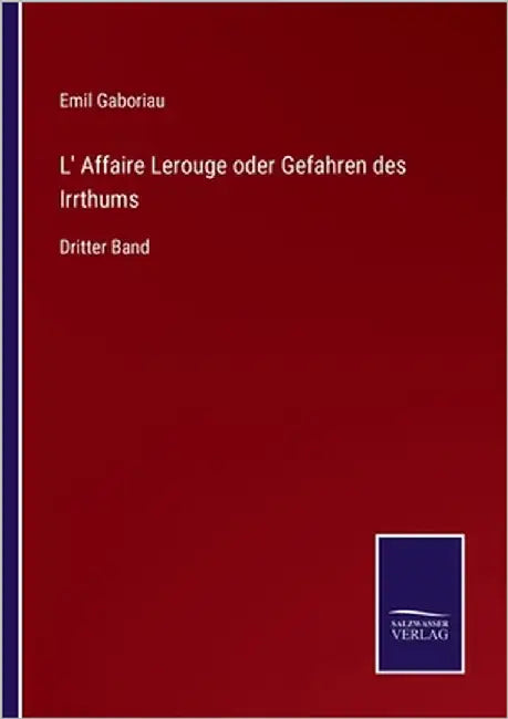 L' Affaire Lerouge oder Gefahren des Irrthums: Dritter Band by Gaboriau, Emil