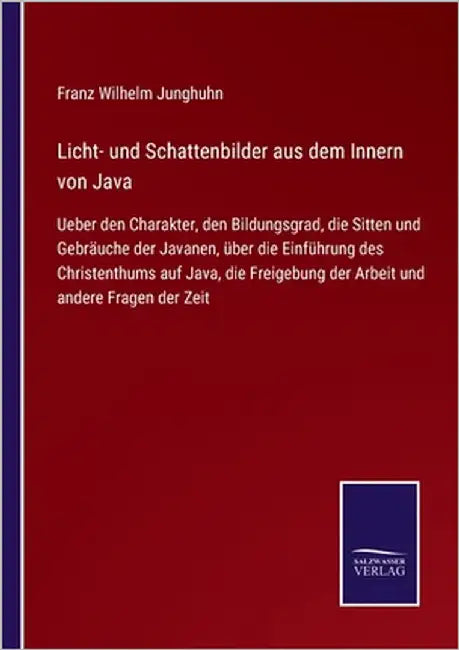 Licht- und Schattenbilder aus dem Innern von Java: Ueber den Charakter, den Bildungsgrad, die Sitten und Gebräuche der Javanen, über die Einführung de by Junghuhn, Franz Wilhelm