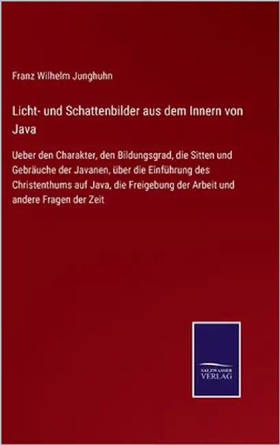 Licht- und Schattenbilder aus dem Innern von Java: Ueber den Charakter, den Bildungsgrad, die Sitten und Gebräuche der Javanen, über die Einführung de by Junghuhn, Franz Wilhelm