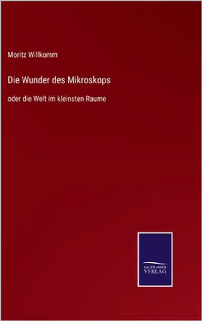 Die Wunder des Mikroskops: oder die Welt im kleinsten Raume by Willkomm, Moritz
