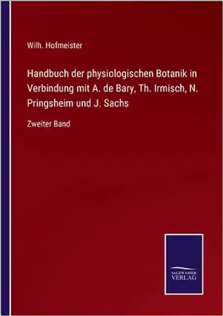 Handbuch der physiologischen Botanik in Verbindung mit A. de Bary, Th. Irmisch, N. Pringsheim und J. Sachs: Zweiter Band by Hofmeister, Wilh