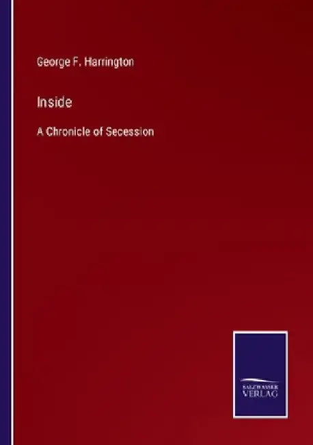 Inside: A Chronicle of Secession by George F. Harrington