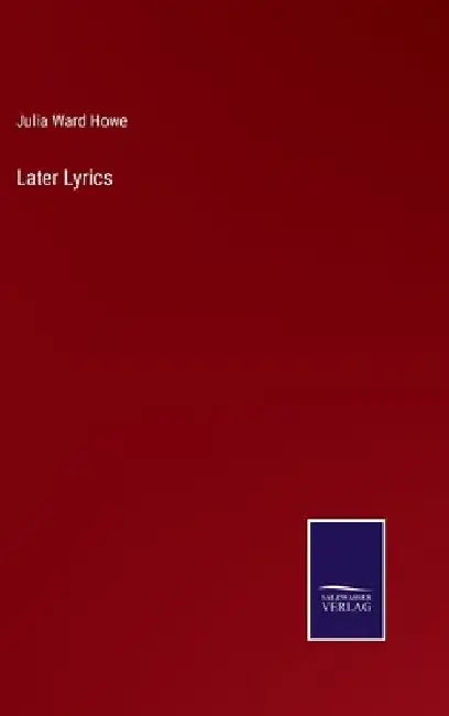 Later Lyrics by Julia Ward Howe