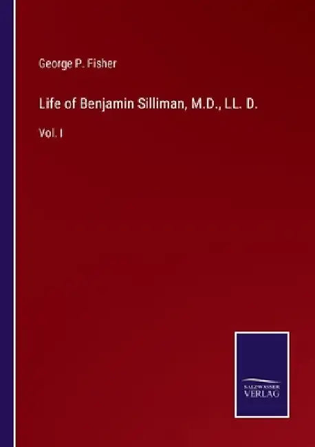 Life of Benjamin Silliman, M.D., LL. D.: Vol. I by George P. Fisher
