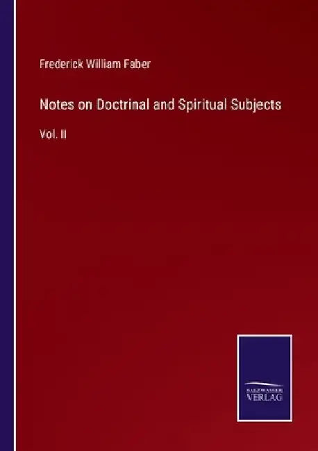 Notes on Doctrinal and Spiritual Subjects: Vol. II by Frederick William Faber