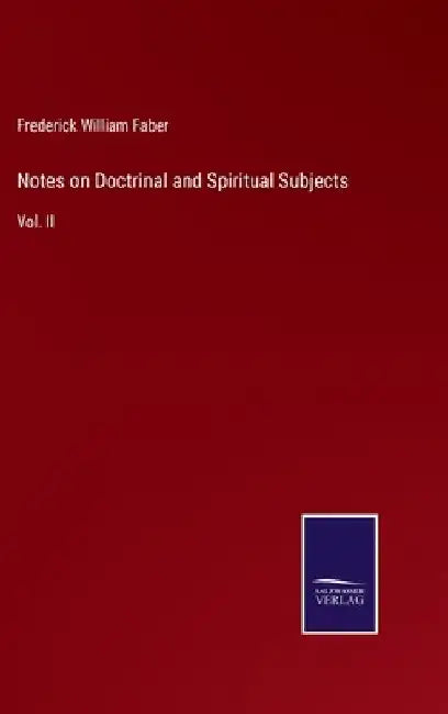 Notes on Doctrinal and Spiritual Subjects: Vol. II by Frederick William Faber
