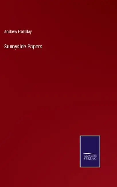 Sunnyside Papers by Andrew Halliday