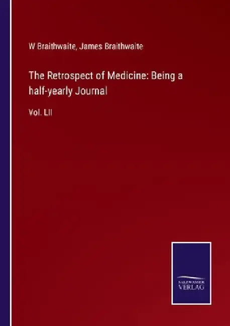 The Retrospect of Medicine: Being a half-yearly Journal: Vol. LII by W. Braithwaite