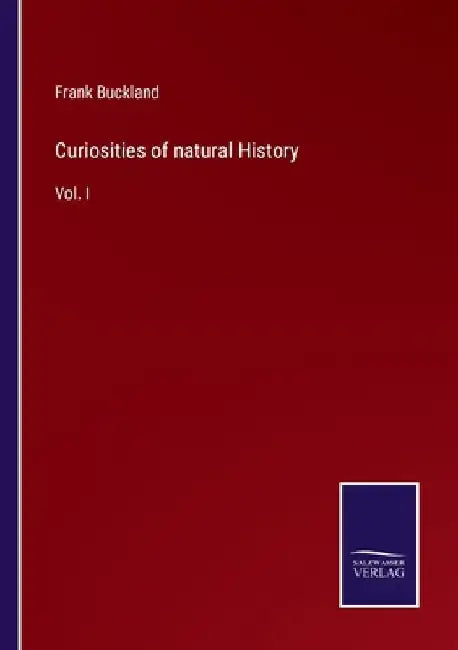 Curiosities of natural History: Vol. I by Frank Buckland