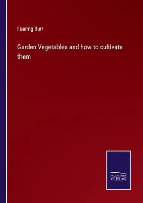 Garden Vegetables and how to cultivate them by Fearing Burr