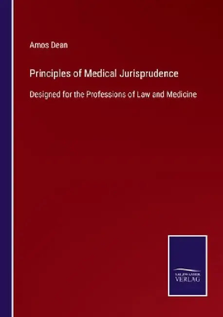 Principles of Medical Jurisprudence: Designed for the Professions of Law and Medicine by Amos Dean