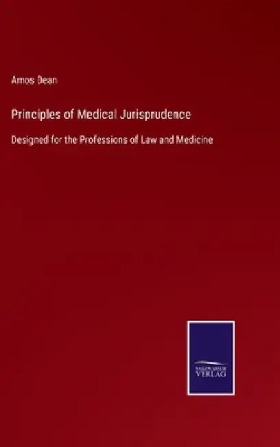 Principles of Medical Jurisprudence: Designed for the Professions of Law and Medicine by Amos Dean