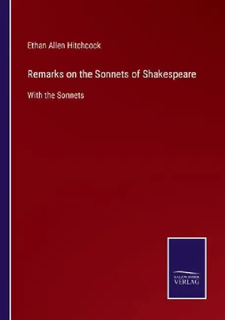 Remarks on the Sonnets of Shakespeare: With the Sonnets by Ethan Allen Hitchcock
