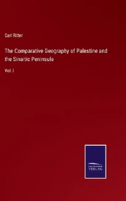 The Comparative Geography of Palestine and the Sinaitic Peninsula: Vol. I by Carl Ritter