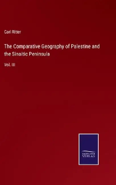 The Comparative Geography of Palestine and the Sinaitic Peninsula: Vol. III by Carl Ritter