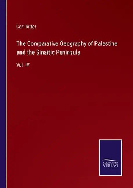 The Comparative Geography of Palestine and the Sinaitic Peninsula: Vol. IV by Carl Ritter