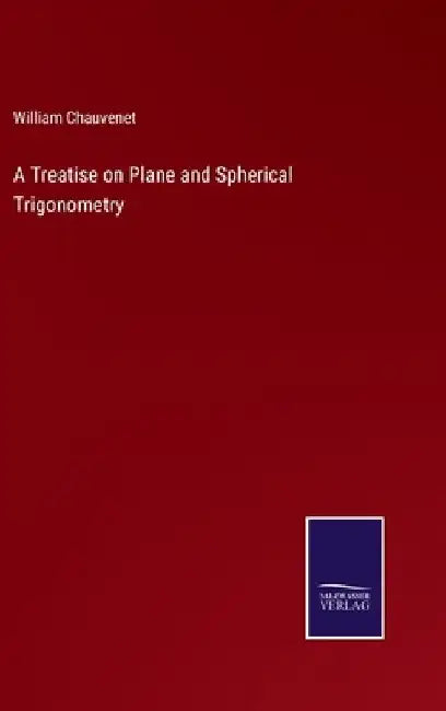 A Treatise on Plane and Spherical Trigonometry by William Chauvenet