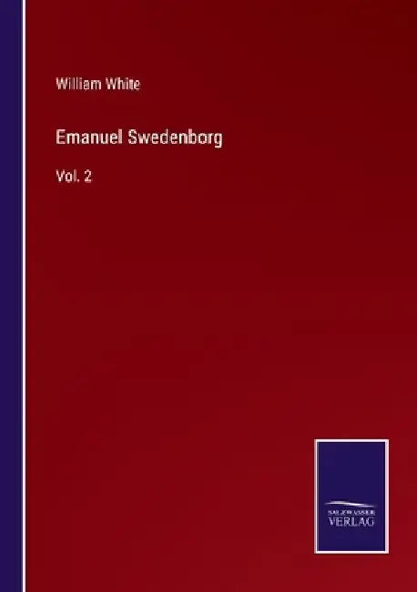 Emanuel Swedenborg: Vol. 2 by William White